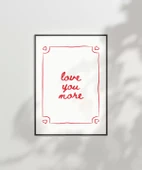 Çerçevesiz Poster Love You More El Yazısı ve Çerçeve Tasarımlı thumbnail 6