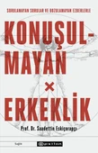 Konuşulmayan Erkeklik - Sorulamayan Sorular ve Bozulamayan Ezberlerle - 1