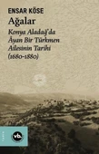 Ağalar: Konya Aladağ'da Ayan Bir Türkmen Ailesinin Tarihi 1680-1880 - 1