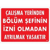Çalışma Yerinden Bölüm Şefinin İzni Olmadan Ayrılmak Yasaktır Uyarı Levhası 25x35 KOD:239 - 1