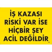 İş Kazası Riski Var İse Hiçbir Şey Acil Değildir Uyarı Levhası 25x35 KOD:445 thumbnail 2