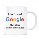 Google Kupa Bardak - I Dont Need Google My Father Knows Everything - 1