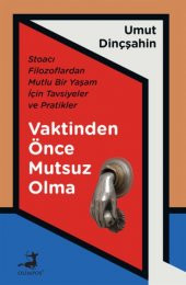 Vaktinden Önce Mutsuz Olma - Stoacı Filozoflardan Mutlu Bir Yaşam İçin Tavsiyeler ve Pratikler - 1