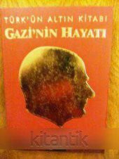 TÜRK'ÜN  ALTIN KİTABI  GAZİ'NİN  HAYATI     *  1881 - 1938  * - 1