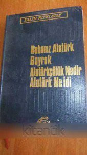 BABANIZ ATATÜRK *  BAYRAK * ATATÜRKÇÜLÜK NEDİR  *  ATATÜRK NE İDİ - 1