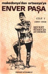 Enver Paşa 1. Cilt 1860-1908 Makedonya’dan Ortaasya’ya - 1