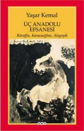 Üç Anadolu Efsanesi Köroğlu, Karacaoğlan, Alageyik - Yaşar Kemal - 1