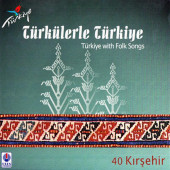 TÜRKÜLERLE TÜRKİYE (TÜRKİYE WITH FOLK SONGS) - 40 KIRŞEHİR (CD) - 1