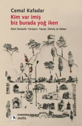 Kim Var İmiş Biz Burada Yoğ İken - Dört Osmanlı: Yeniçeri, Tüccar, Derviş ve Hatun - 1