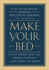 Make Your Bed: Little Things That Can Change Your Life...And Maybe the World William H. McRaven - 1