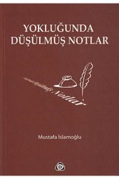 Yokluğunda Düşülmüş Notlar - Mustafa İslamoğlu - 1
