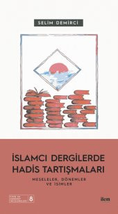 İSLAMCI DERGİLERDE HADİS TARTIŞMALARI - Meseleler Dönemler ve İsimler - 1