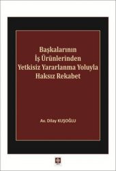 Başkalarının İş Ürünlerinden Yetkisiz Yararlanma Yoluyla Haksız Rekabet Dilay Kuşoğlu - 1
