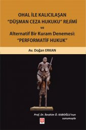 Ohal ile Kalıcılaşan Düşman Ceza Hukuku Rejimi ve Alternatif Bir Kuram Denemesi: Performatif Hukuk - 1