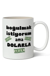 Boğulmak İstiyorum Ama Dolarla Tasarımlı Kupa Bardak Baskılı Kahve Kupa Bardak thumbnail 1