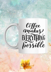 Coffee Makes Everything Possible Kahve Temalı İngilizce Eğlenceli Özel Tasarım Baskılı Kupa Bardak - 1