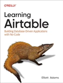 Learning Airtable: Building Database-Driven Applications with No-Code Elliott Adams - 1