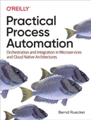 Practical Process Automation: Orchestration and Integration in Microservices and Cloud Native Architectures Bernd Ruecker - 1