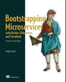 Bootstrapping Microservices with Docker, Kubernetes, and Terraform: A project-based guide Ashley Davis - 1