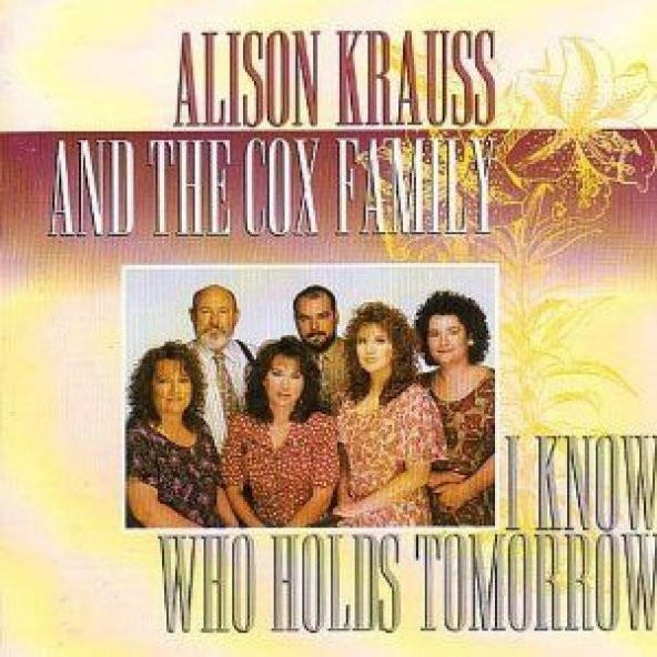 ALISON KRAUSS AND THE COX FAMILY - I KNOW WHO HOLDS TOMORROW