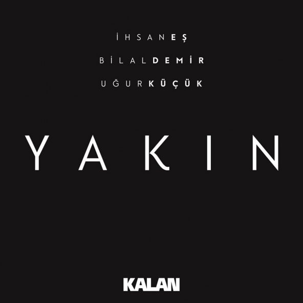 İHSAN EŞ, BİLAL DEMİR, UĞUR KÜÇÜK - YAKIN