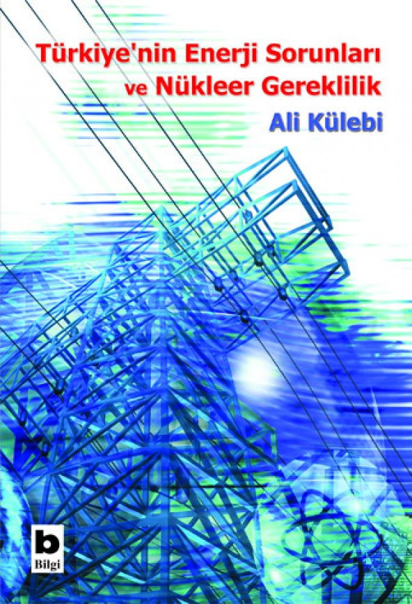 Türkiyenin Enerji Sorunları ve Nükleer Gereklilik - Ali Külebi