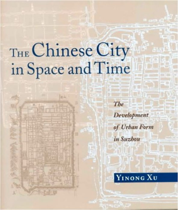 Chinese City In Space And Time The Development Of Urban Form In Suzhou, The