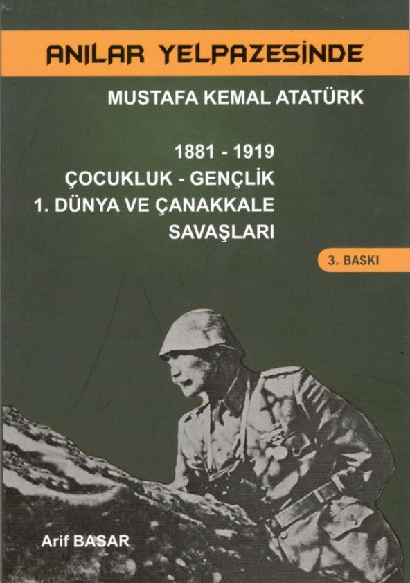 Anılar Yelpazesinde Mustafa Kemal Atatürk Cilt 1: Mustafa Kemal Atatürk Çocukluk Gençlik 1. Dünya ve Çanakkale Savaşları