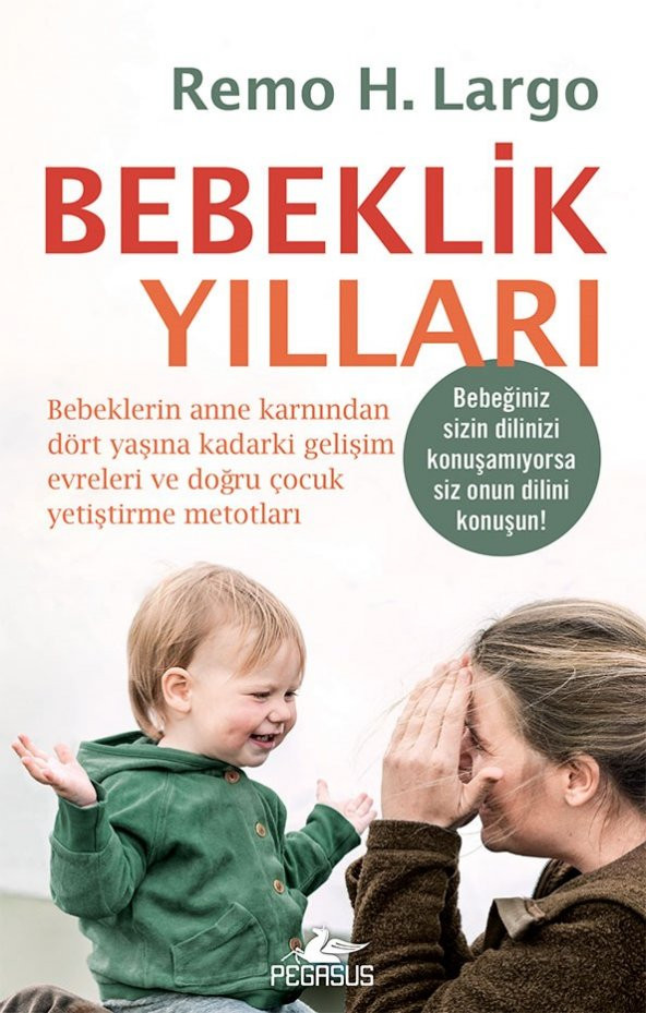 Bebeklik Yılları: Bebeklerin Anne Karnından Dört Yaşına Kadarki Gelişim Evreleri ve Doğru Çocuk Yetiştirme Metotları