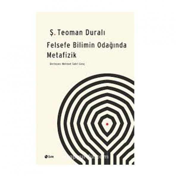 Felsefe Bilimin Odağında Metafizik - Ş. Teoman Duralı - Şule Yayınları
