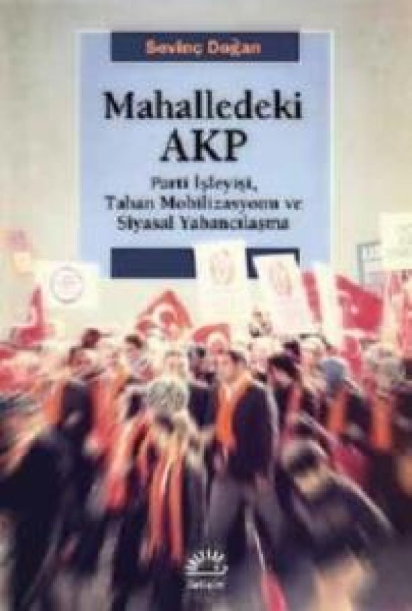 Mahalledeki AKP Parti İşleyişi, Taban Mobilizasyonu ve Siyasal Yabancılaşma  Sevinç Doğan-Kitap