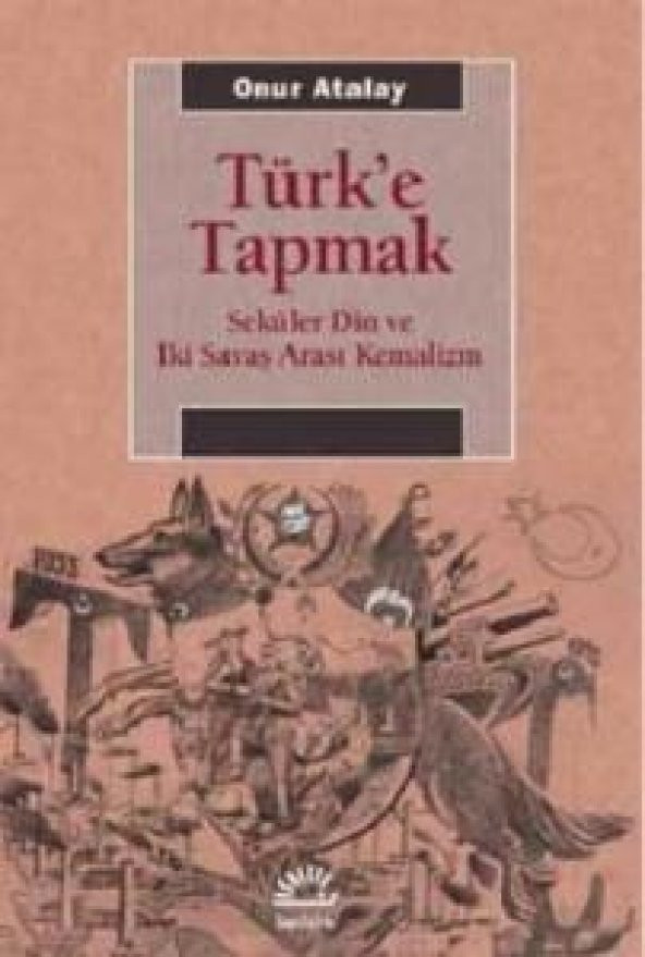 Türke Tapmak Seküler Din ve İki Savaş Arası Kemalizm  Onur Atalay- Kitap