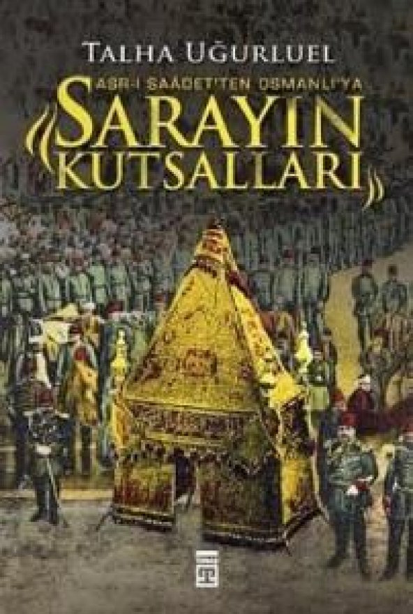 Sarayın Kutsalları Asr-ı Saadetten Osmanlıya  Talha Uğurluel- Kitap