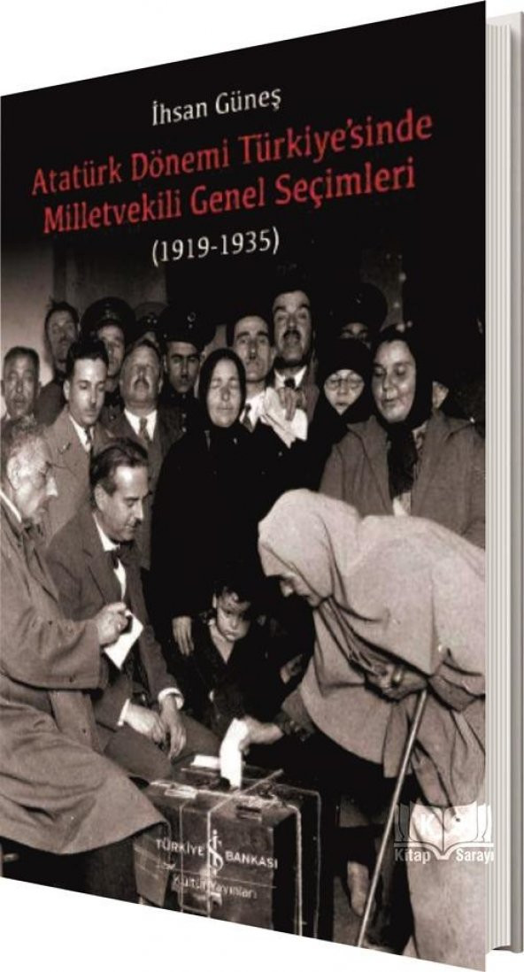 Atatürk Türkiye’sinde Milletvekili Seçimleri İhsan Güneş İş Bankası