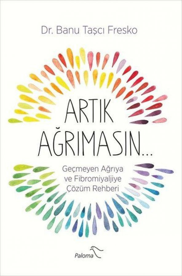 Artık Ağrımasın Geçmeyen Ağrıya ve Fibromiyaljiye Çözüm Rehberi