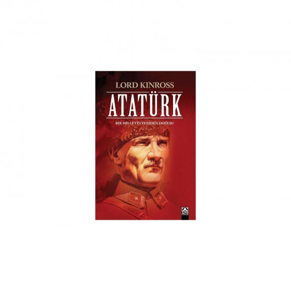 Atatürk - Bir Milletin Yeniden Doğuşu (Ciltli) - Lord Kinross