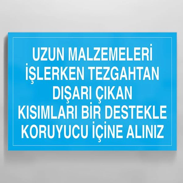 Uzun Malzemeleri İşlerken Tezgahtan Dışarı Çıkan Kısımları Bir Destekle Koruyucu İçine Alınız Uyarı Levhası