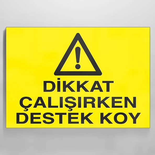 Dikkat Çalışırken Destek Koy Uyarı Levhası