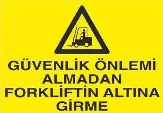 Güvenlik Önlemi Almadan Forkliftin Altına Girme Uyarı Levhası