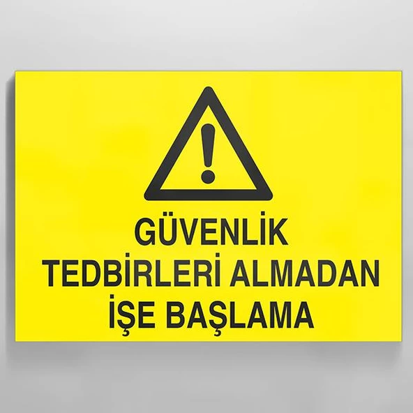 Güvenlik Tedbirleri Almadan İşe Başlama Uyarı Levhası