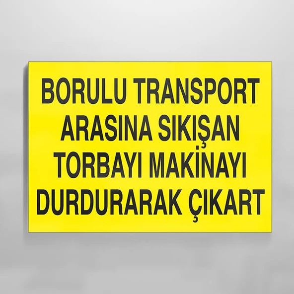 Borulu Transport Arasına Sıkışan Torbayı Makinayı Durdurarak Çıkar Uyarı Levhası