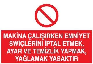 Makina Çalışırken Emniyet Swiçlerini İptal Etmek, Ayar ve Temizlik Yapmak, Yağlamak Yasaktır Uyarı Levhası