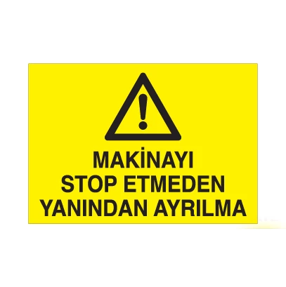 Makinayı Stop Etmeden Yanından Ayrılma Uyarı Levhası