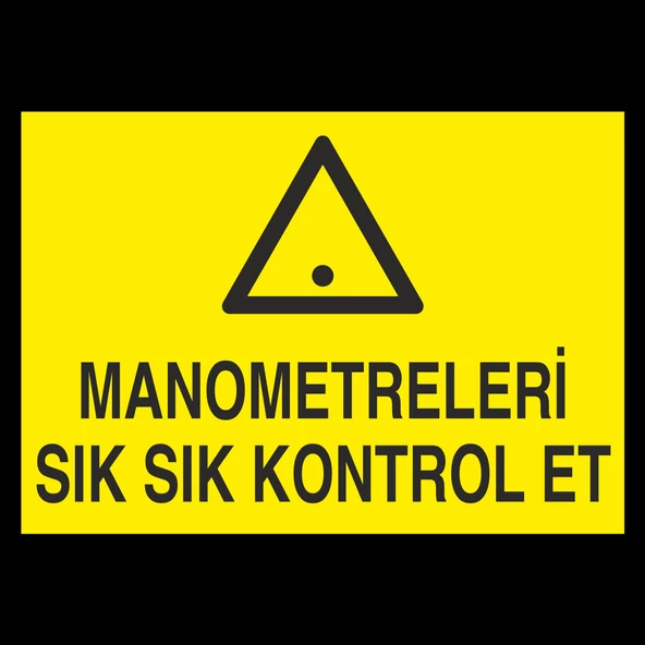 Manometreleri Sık Sık Kontrol Et Uyarı Levhası
