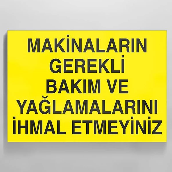 Makinaları Gerekli Bakım ve Yağlamalarını İhmal Etmeyiniz. Uyarı Levhası