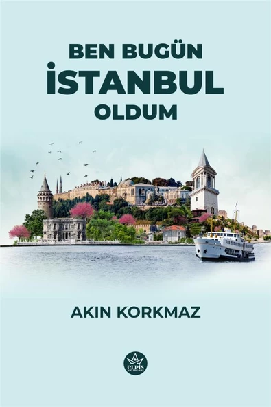 Ben Bugün İstanbul Oldum/Elpis Yayınları/Akın Korkmaz