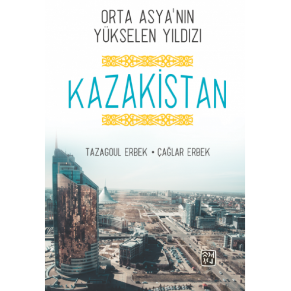 Orta Asya'nın Yükselen Yıldızı Kazakistan - Tazagoul Erbek, Çağlar Erbek