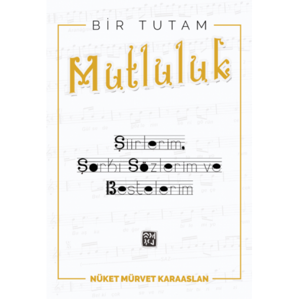 Bir Tutam Mutluluk - Şiirlerim, Şarkı Sözlerim ve Bestelerim - Nüket Mürvet Karaaslan