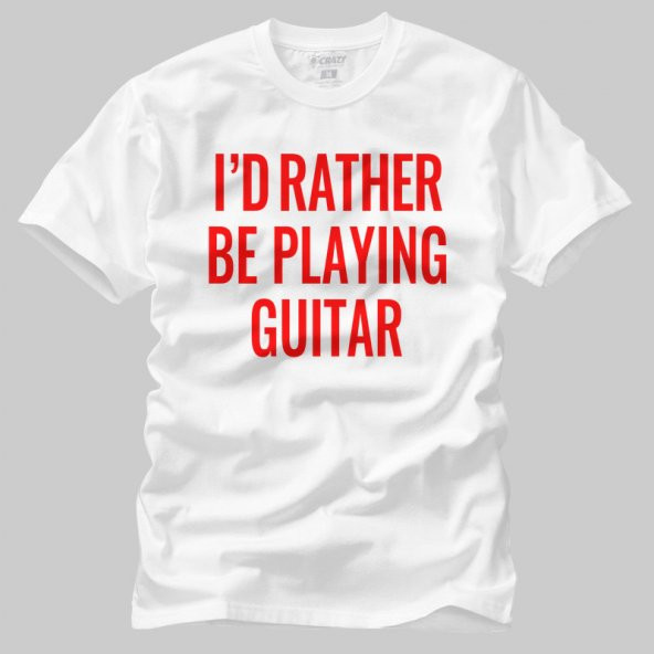 I D Rather Be Playing Guitar Erkek Tişört