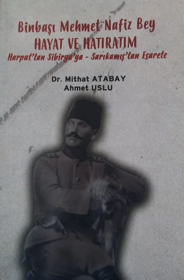 Binbaşı Mehmet Nafiz Bey Hayat Ve Hatıratım Harputtan Sibiryaya Sarıkamıştan Esarete